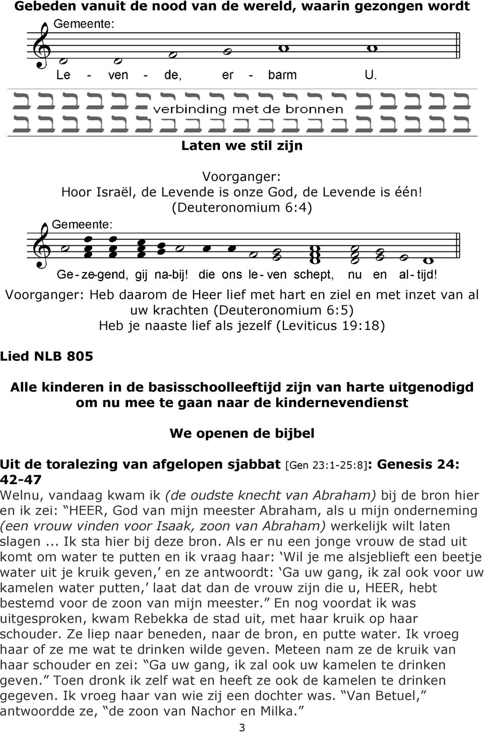 in de basisschoolleeftijd zijn van harte uitgenodigd om nu mee te gaan naar de kindernevendienst We openen de bijbel Uit de toralezing van afgelopen sjabbat [Gen 23:1-25:8]: Genesis 24: 42-47 Welnu,