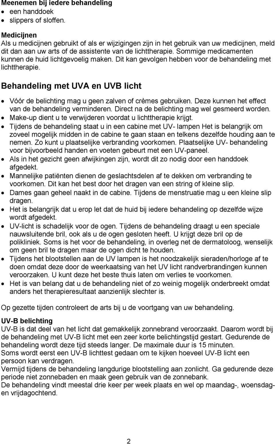 Sommige medicamenten kunnen de huid lichtgevoelig maken. Dit kan gevolgen hebben voor de behandeling met lichttherapie.