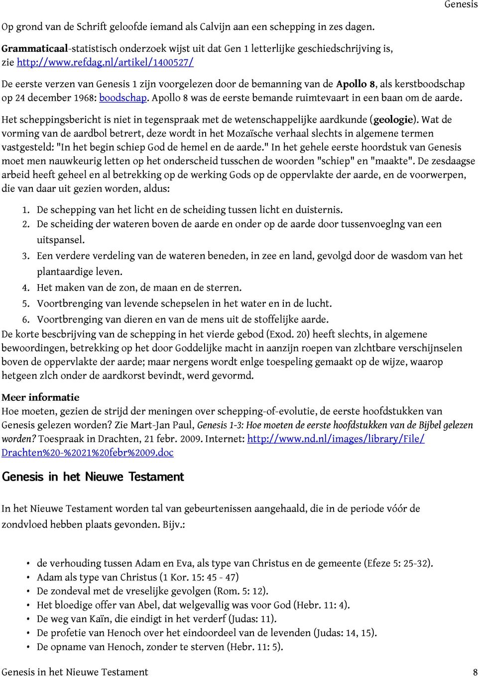 Apollo 8 was de eerste bemande ruimtevaart in een baan om de aarde. Het scheppingsbericht is niet in tegenspraak met de wetenschappelijke aardkunde (geologie).