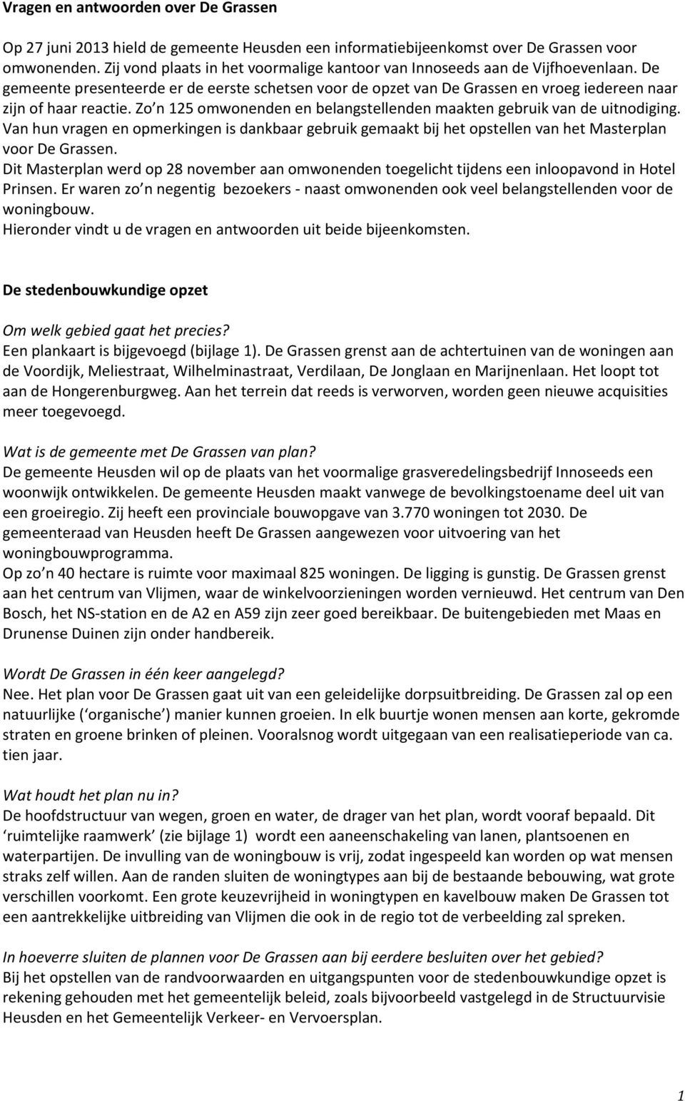 Zo n 125 omwonenden en belangstellenden maakten gebruik van de uitnodiging. Van hun vragen en opmerkingen is dankbaar gebruik gemaakt bij het opstellen van het Masterplan voor De Grassen.