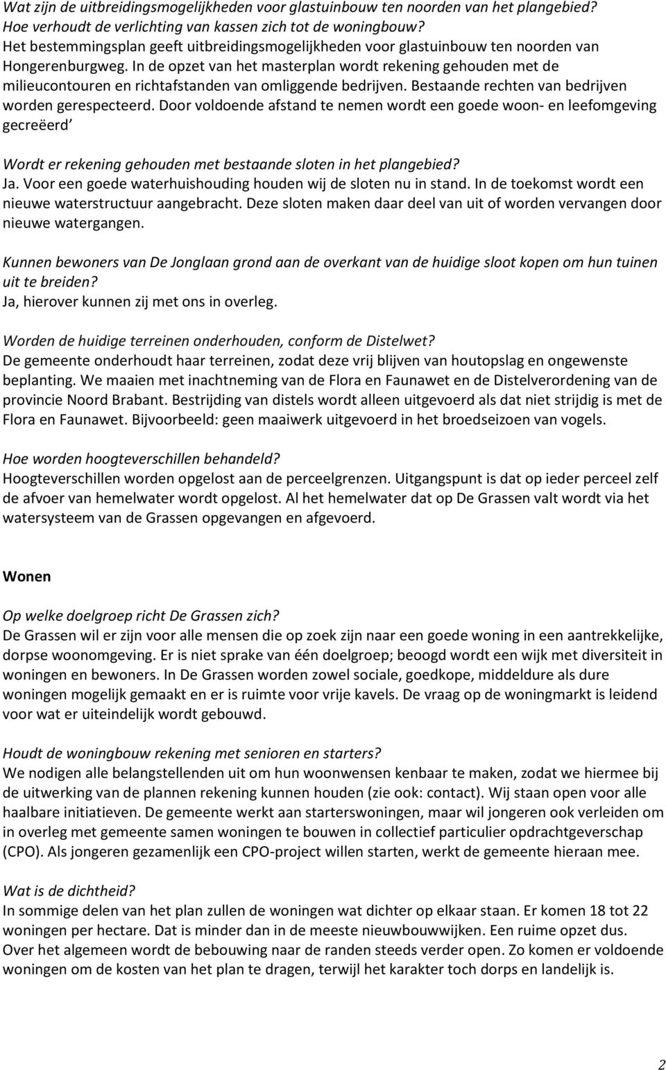 In de opzet van het masterplan wordt rekening gehouden met de milieucontouren en richtafstanden van omliggende bedrijven. Bestaande rechten van bedrijven worden gerespecteerd.