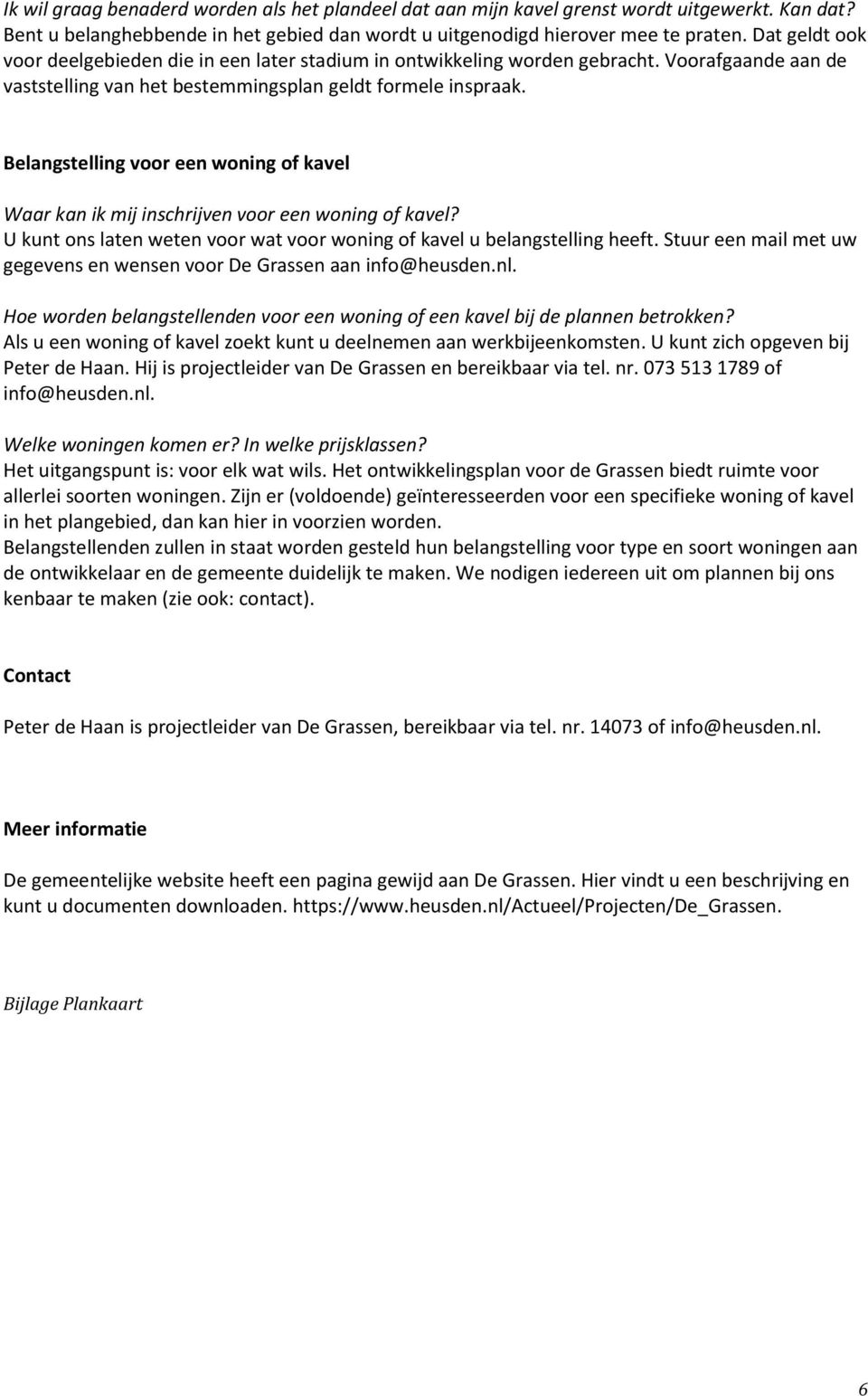 Belangstelling voor een woning of kavel Waar kan ik mij inschrijven voor een woning of kavel? U kunt ons laten weten voor wat voor woning of kavel u belangstelling heeft.