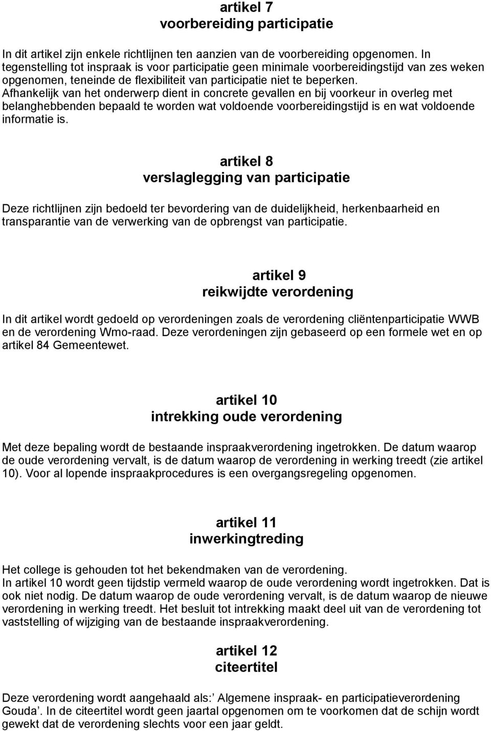 Afhankelijk van het onderwerp dient in concrete gevallen en bij voorkeur in overleg met belanghebbenden bepaald te worden wat voldoende voorbereidingstijd is en wat voldoende informatie is.