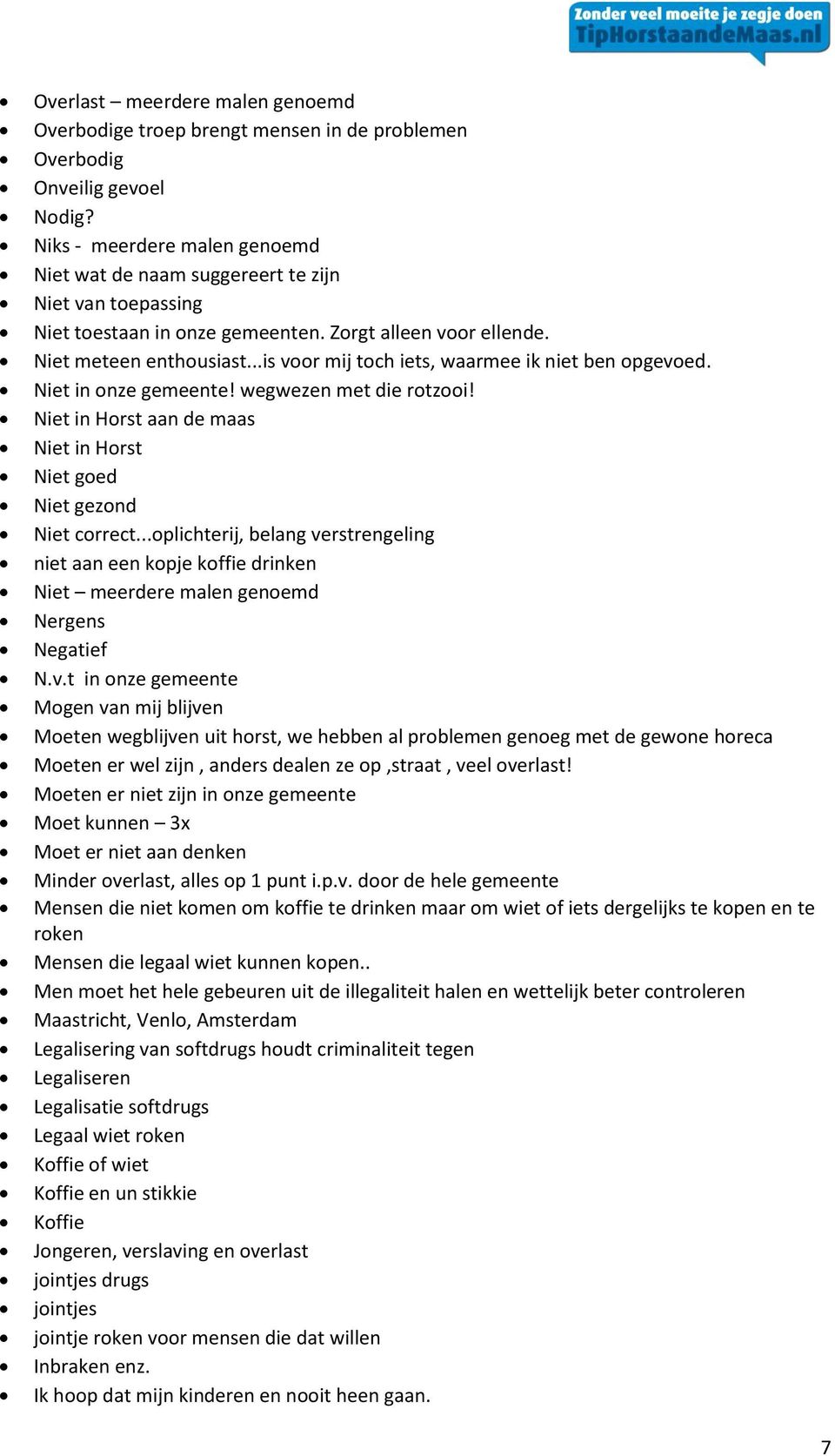 ..is voor mij toch iets, waarmee ik niet ben opgevoed. Niet in onze gemeente! wegwezen met die rotzooi! Niet in Horst aan de maas Niet in Horst Niet goed Niet gezond Niet correct.