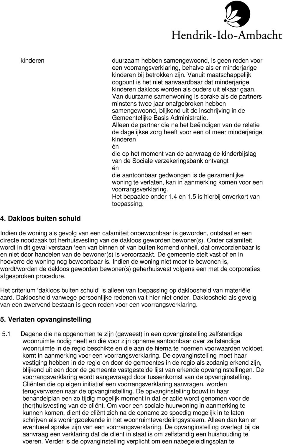 Van duurzame samenwoning is sprake als de partners minstens twee jaar onafgebroken hebben samengewoond, blijkend uit de inschrijving in de Gemeentelijke Basis Administratie.