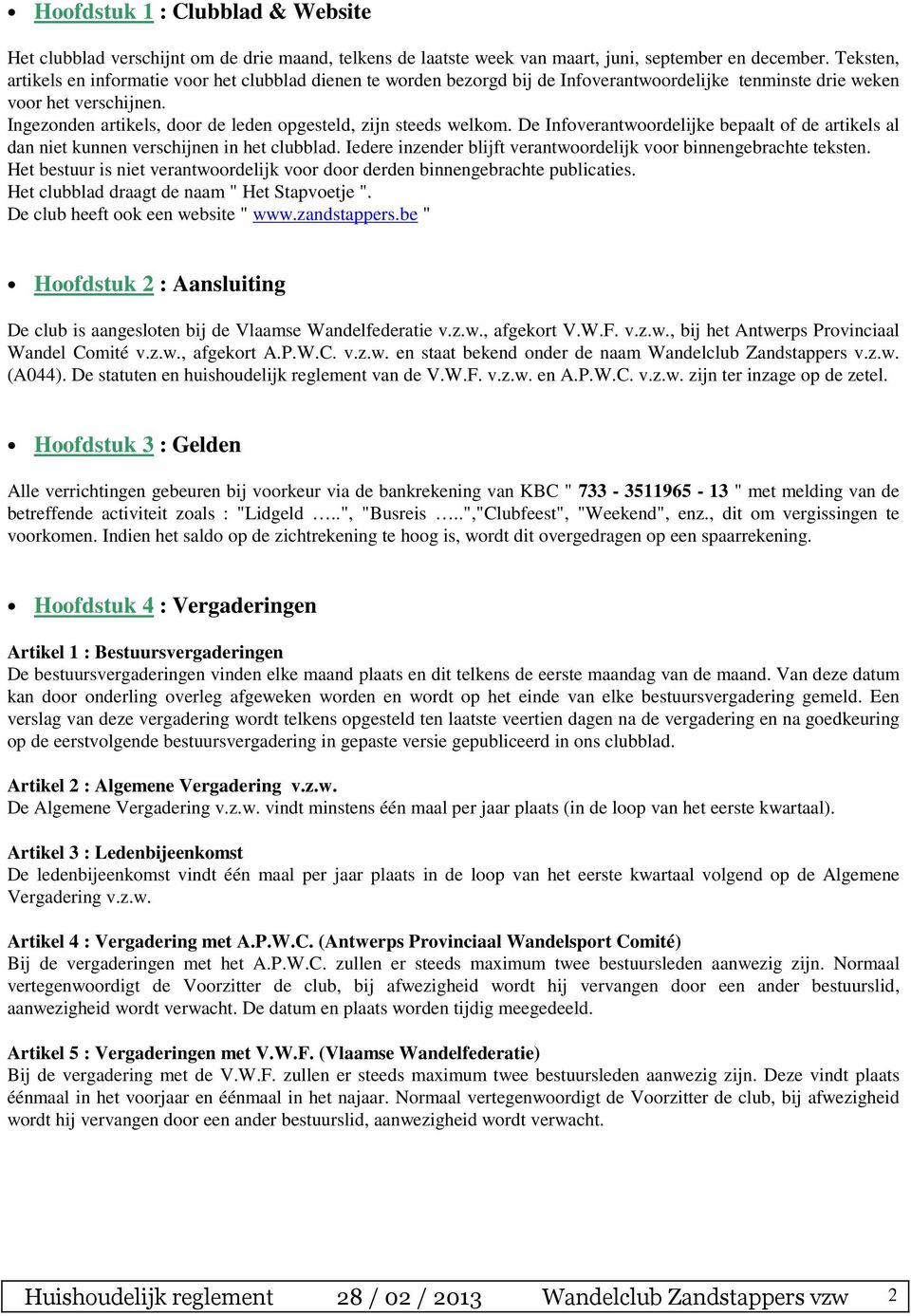 Ingezonden artikels, door de leden opgesteld, zijn steeds welkom. De Infoverantwoordelijke bepaalt of de artikels al dan niet kunnen verschijnen in het clubblad.