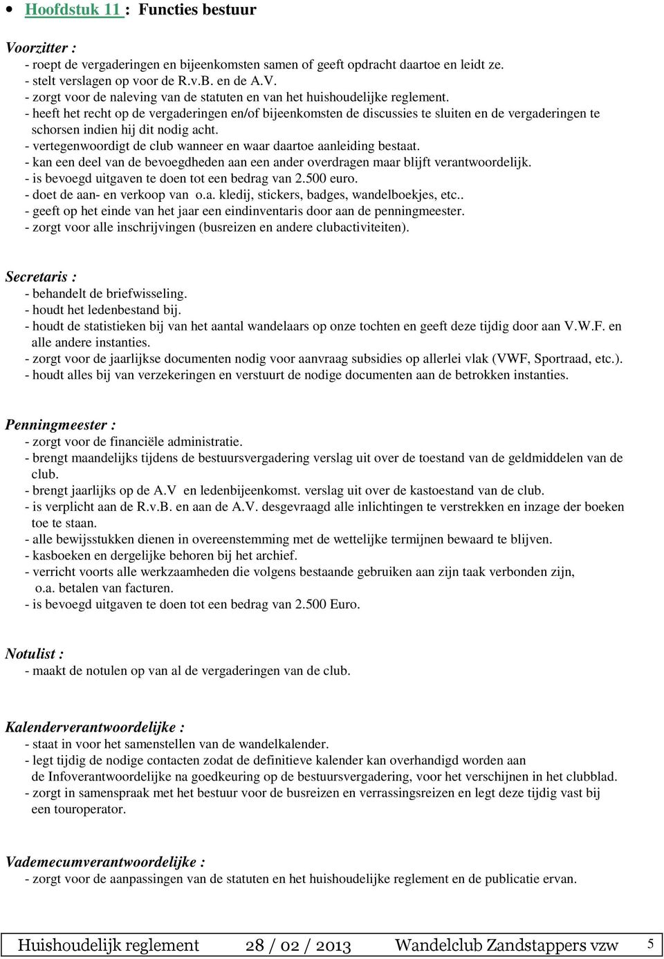 - vertegenwoordigt de club wanneer en waar daartoe aanleiding bestaat. - kan een deel van de bevoegdheden aan een ander overdragen maar blijft verantwoordelijk.