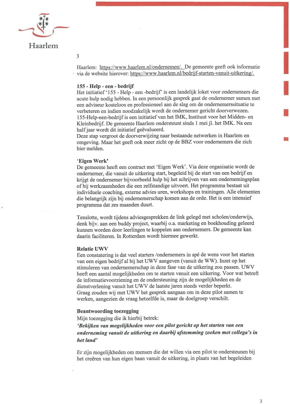 In een persoonlijk gesprek gaat de ondernemer samen met een adviseur kosteloos en professioneel aan de slag om de ondememerssituatie te verbeteren en indien noodzakelijk wordt de ondernemer gericht