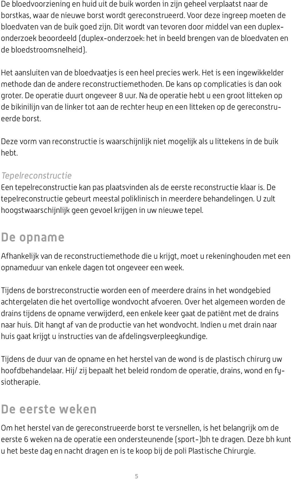 Het aansluiten van de bloedvaatjes is een heel precies werk. Het is een ingewikkelder methode dan de andere reconstructiemethoden. De kans op complicaties is dan ook groter.