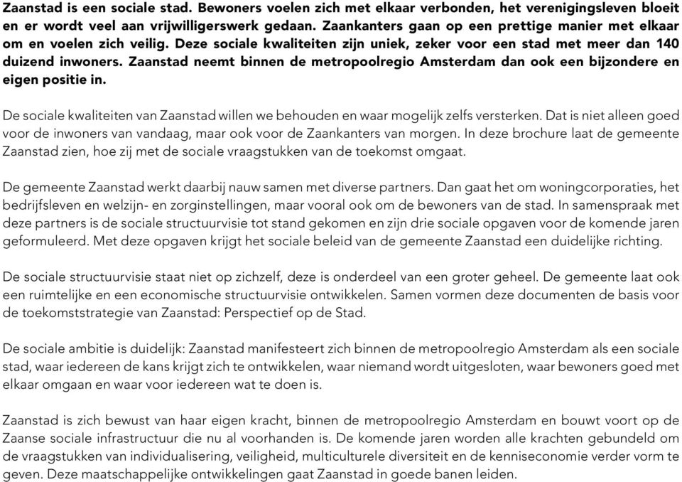 Zaanstad neemt binnen de metropoolregio Amsterdam dan ook een bijzondere en eigen positie in. De sociale kwaliteiten van Zaanstad willen we behouden en waar mogelijk zelfs versterken.