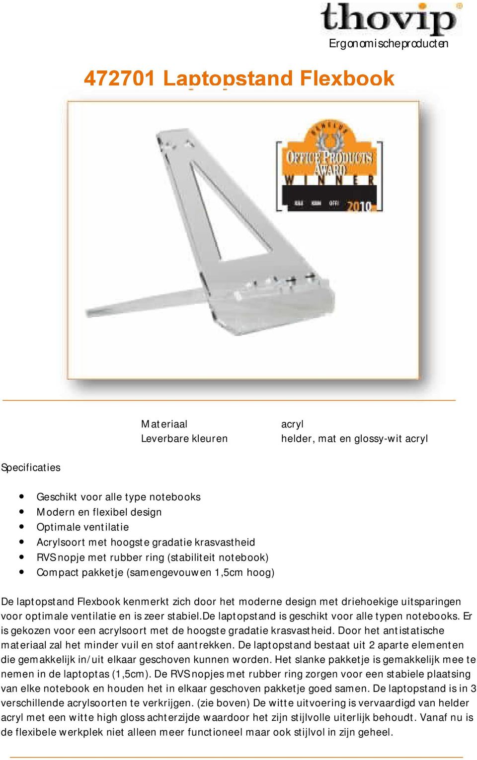 driehoekige uitsparingen voor optimale ventilatie en is zeer stabiel.de laptopstand is geschikt voor alle typen notebooks. Er is gekozen voor een acrylsoort met de hoogste gradatie krasvastheid.