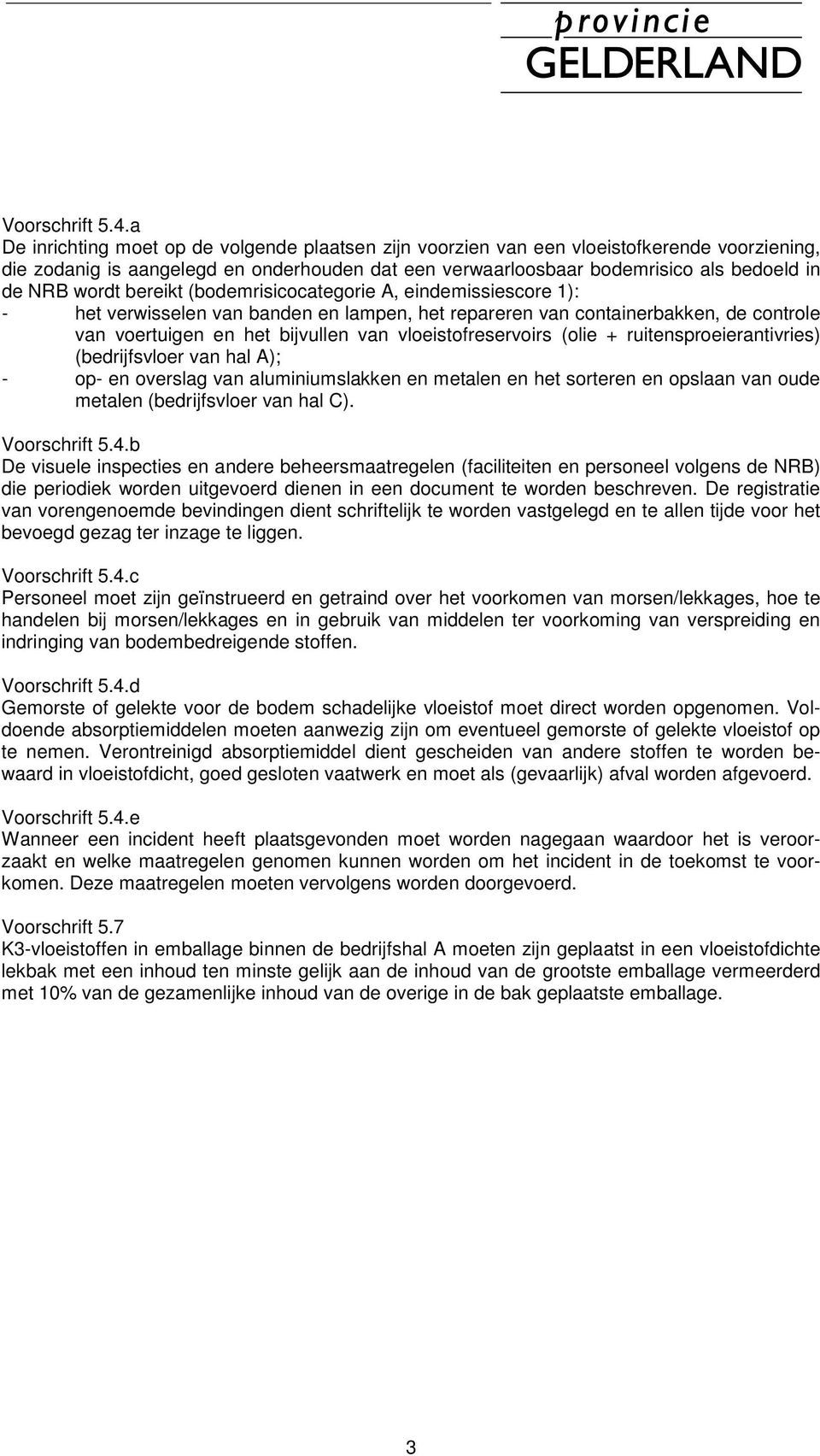 wordt bereikt (bodemrisicocategorie A, eindemissiescore 1): - het verwisselen van banden en lampen, het repareren van containerbakken, de controle van voertuigen en het bijvullen van