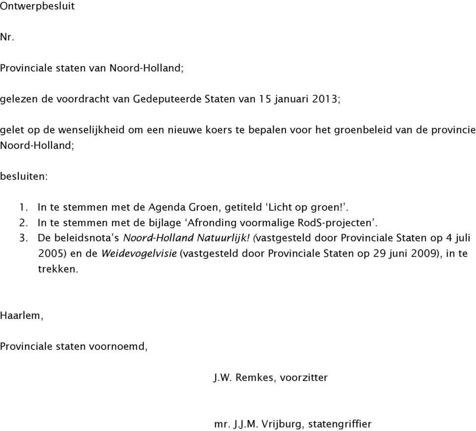 het groenbeleid van de provincie Noord-Holland; besluiten: 1. In te stemmen met de Agenda Groen, getiteld Licht op groen!. 2.