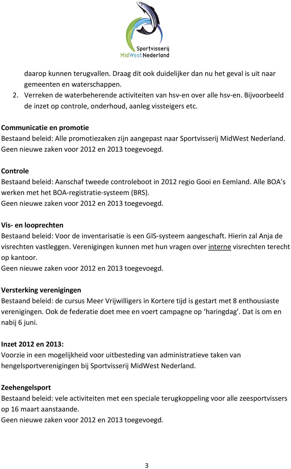 Controle Bestaand beleid: Aanschaf tweede controleboot in 2012 regio Gooi en Eemland. Alle BOA s werken met het BOA-registratie-systeem (BRS).