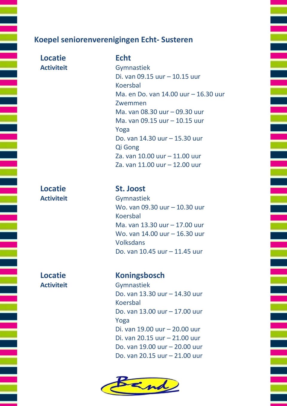 van 09.30 uur 10.30 uur Koersbal Ma. van 13.30 uur 17.00 uur Wo. van 14.00 uur 16.30 uur Volksdans Do. van 10.45 uur 11.45 uur Koningsbosch Gymnastiek Do. van 13.30 uur 14.