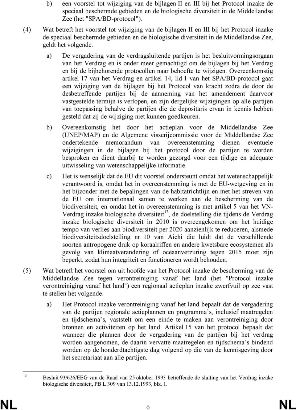 a) De vergadering van de verdragsluitende partijen is het besluitvormingsorgaan van het Verdrag en is onder meer gemachtigd om de bijlagen bij het Verdrag en bij de bijbehorende protocollen naar