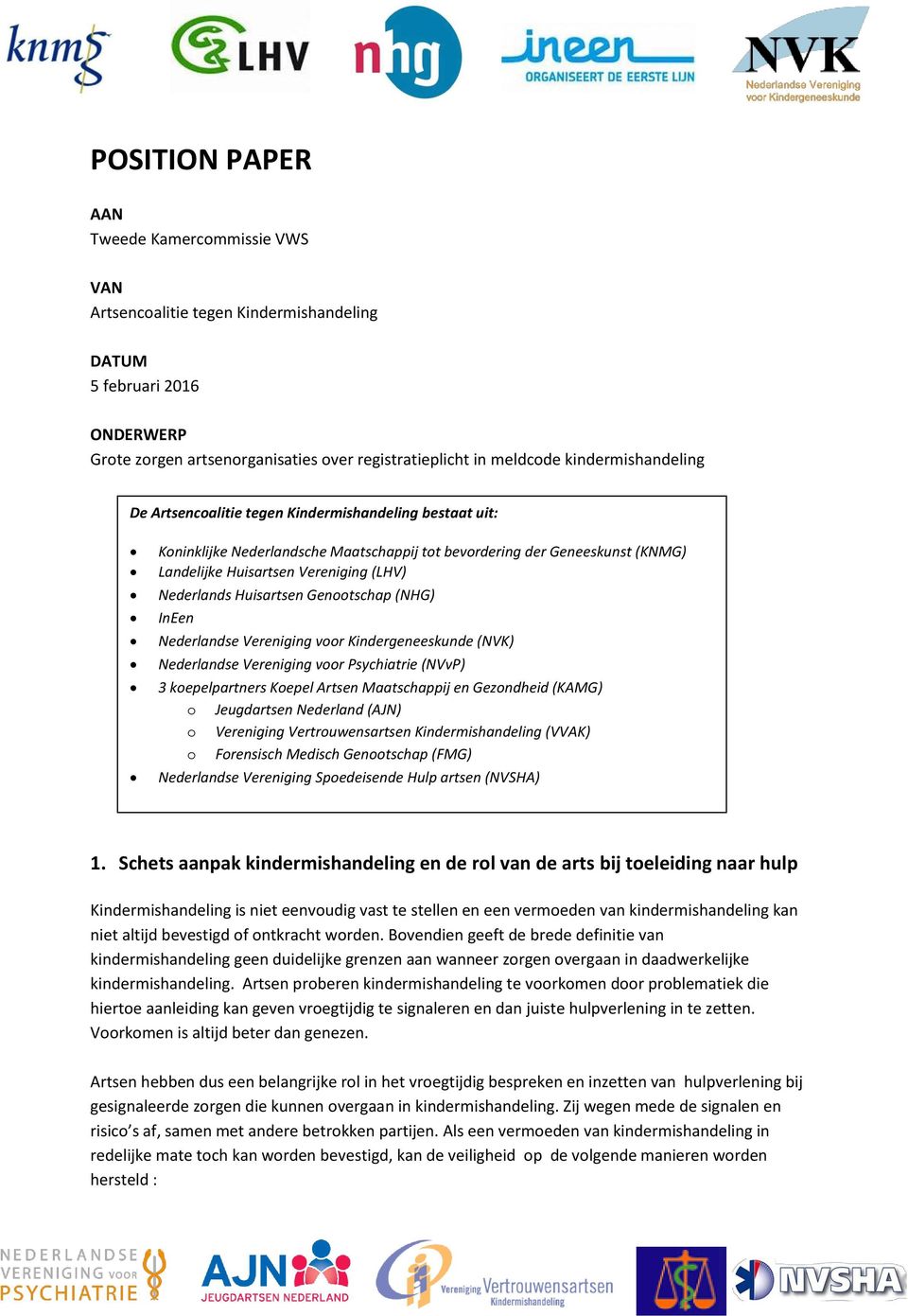 Nederlands Huisartsen Genootschap (NHG) InEen Nederlandse Vereniging voor Kindergeneeskunde (NVK) Nederlandse Vereniging voor Psychiatrie (NVvP) 3 koepelpartners Koepel Artsen Maatschappij en