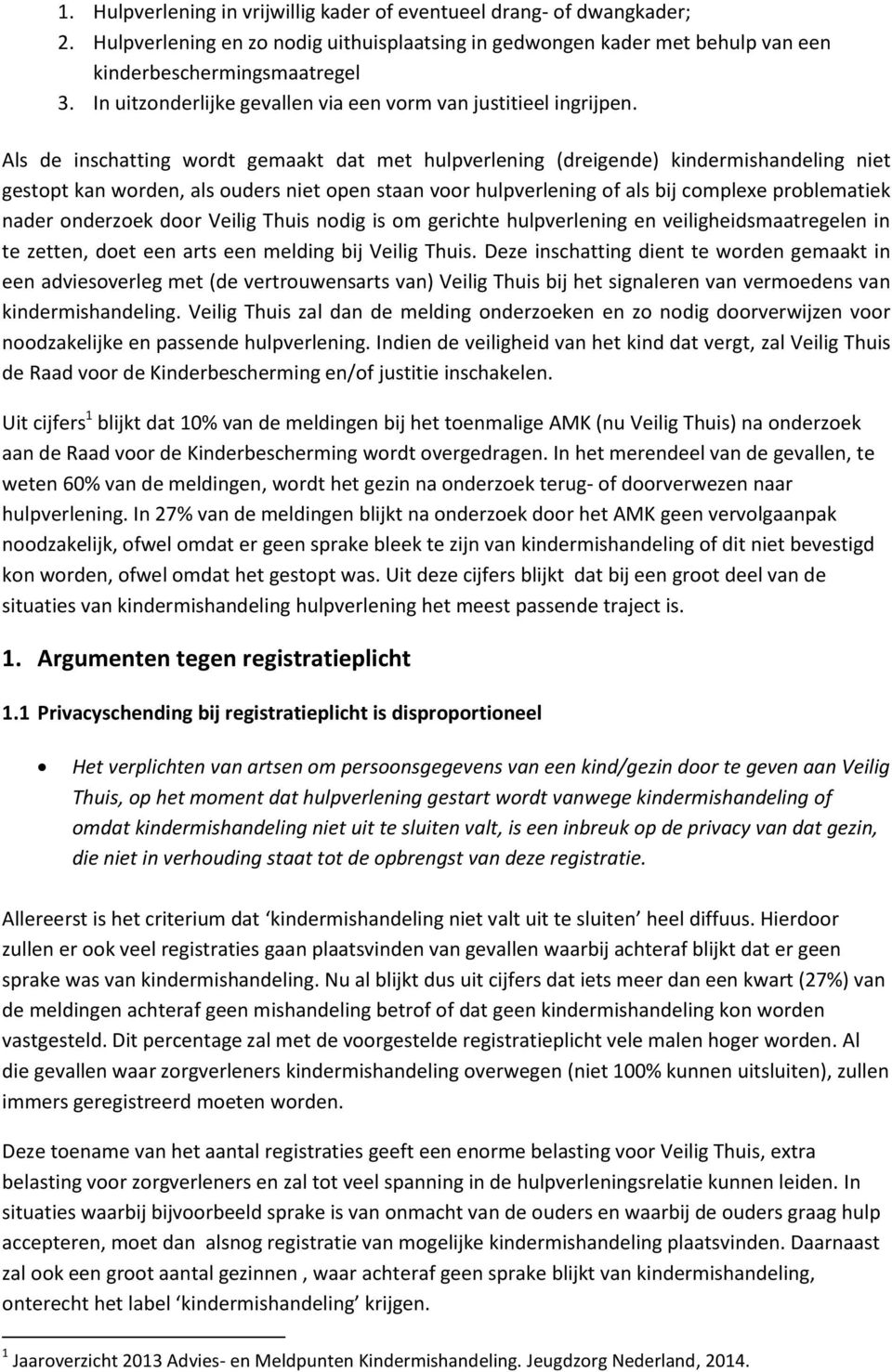 Als de inschatting wordt gemaakt dat met hulpverlening (dreigende) kindermishandeling niet gestopt kan worden, als ouders niet open staan voor hulpverlening of als bij complexe problematiek nader