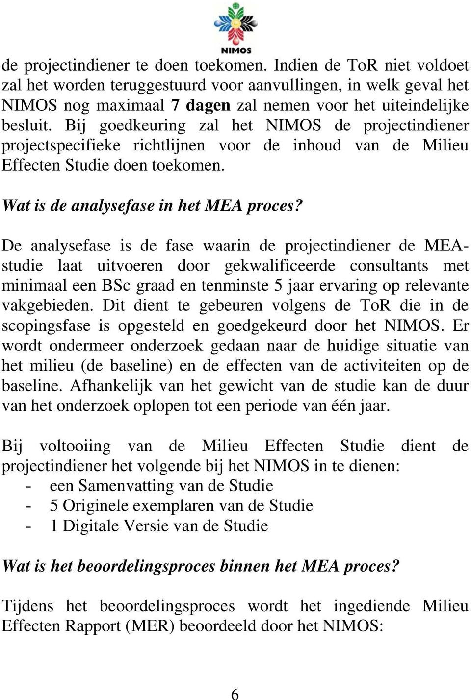 De analysefase is de fase waarin de projectindiener de MEAstudie laat uitvoeren door gekwalificeerde consultants met minimaal een BSc graad en tenminste 5 jaar ervaring op relevante vakgebieden.