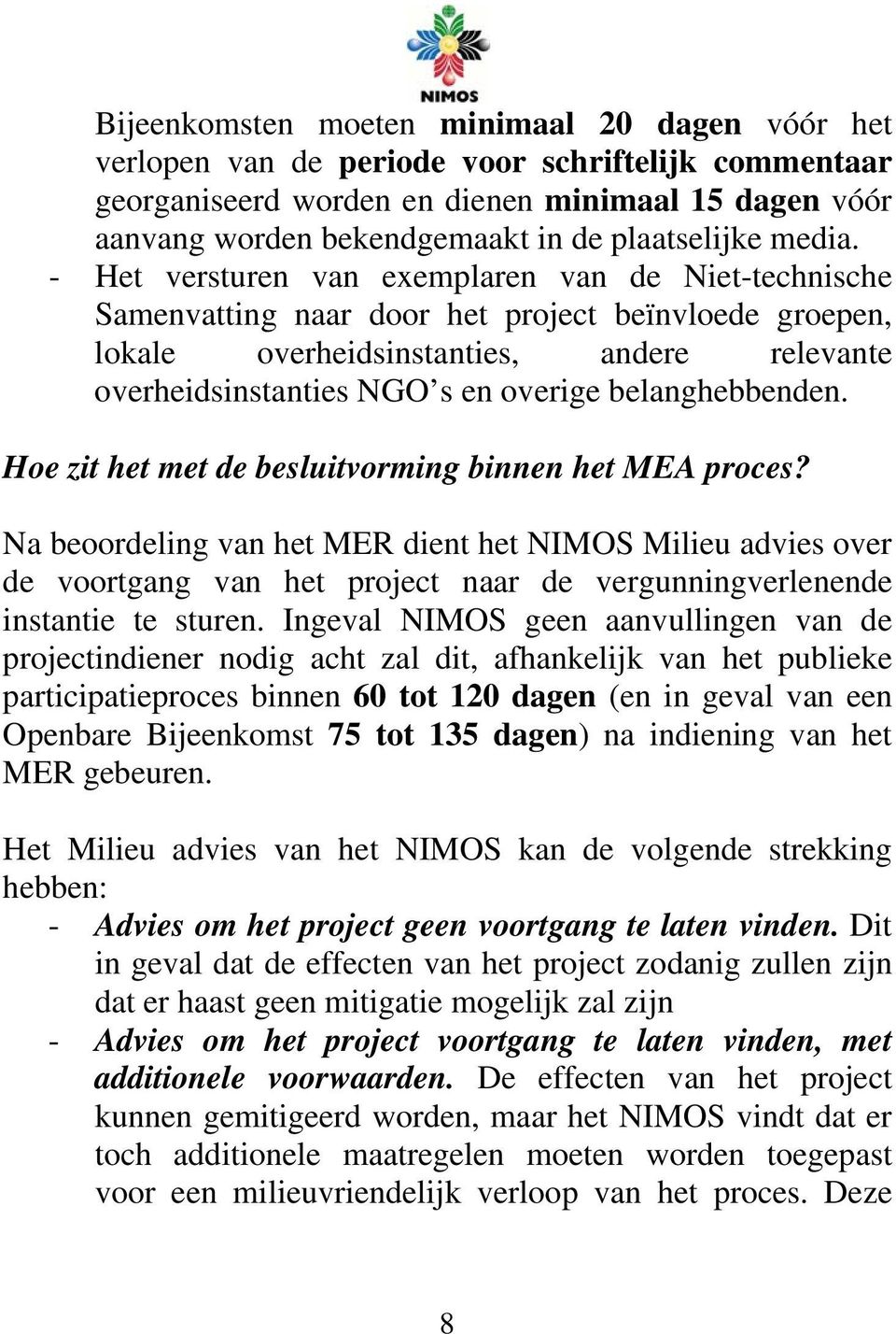 - Het versturen van exemplaren van de Niet-technische Samenvatting naar door het project beïnvloede groepen, lokale overheidsinstanties, andere relevante overheidsinstanties NGO s en overige