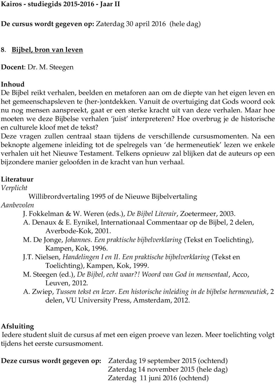 Vanuit de overtuiging dat Gods woord ook nu nog mensen aanspreekt, gaat er een sterke kracht uit van deze verhalen. Maar hoe moeten we deze Bijbelse verhalen juist interpreteren?