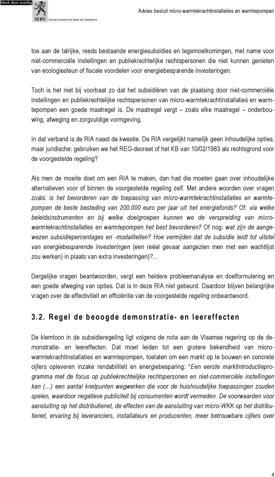 Toch is het niet bij voorbaat zo dat het subsidiëren van de plaatsing door niet-commerciële instellingen en publiekrechtelijke rechtspersonen van micro-warmtekrachtinstallaties en warmtepompen een