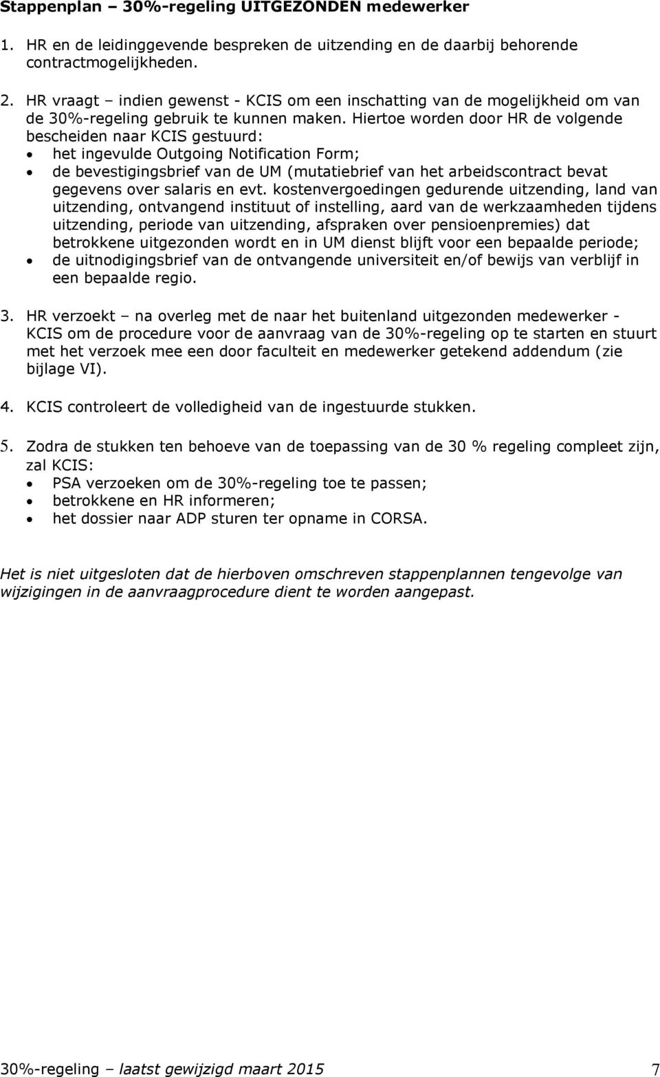 Hiertoe worden door HR de volgende bescheiden naar KCIS gestuurd: het ingevulde Outgoing Notification Form; de bevestigingsbrief van de UM (mutatiebrief van het arbeidscontract bevat gegevens over