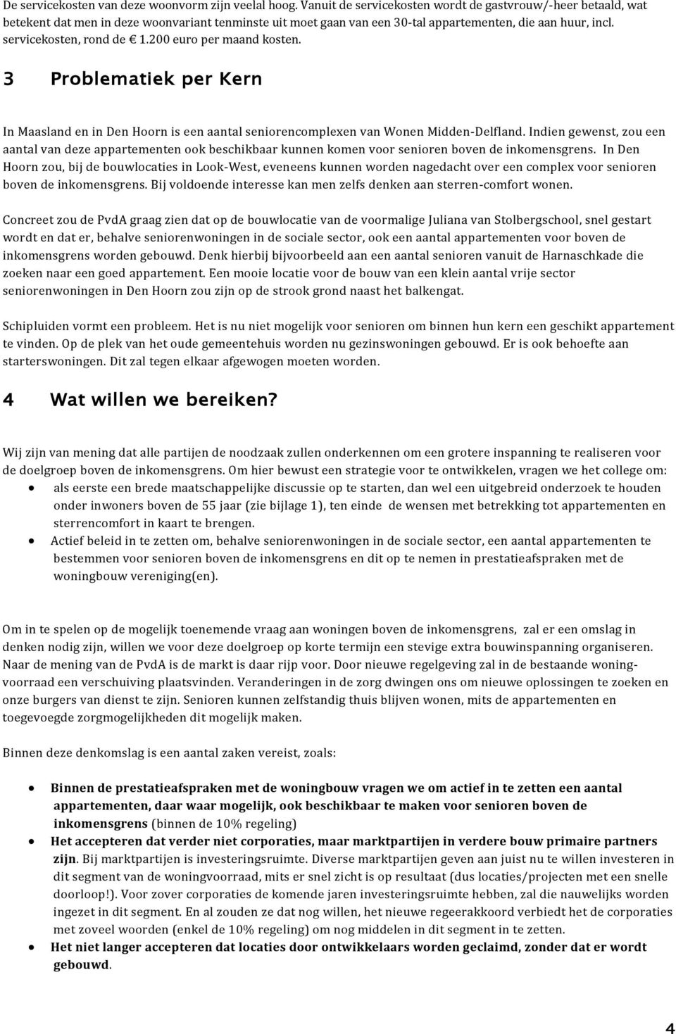 200 euro per maand kosten. 3 Problematiek per Kern In Maasland en in Den Hoorn is een aantal seniorencomplexen van Wonen Midden-Delfland.