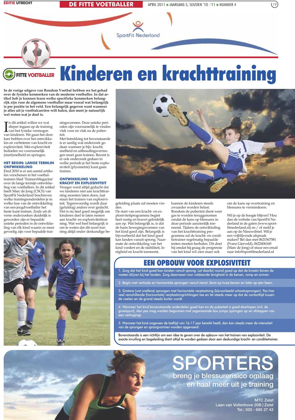 In dat artikel heb je kunnen lezen welke specifieke kenmerken belangrijk zijn voor de algemene voetballer maar vooral wat belangrijk is per positie in het veld.