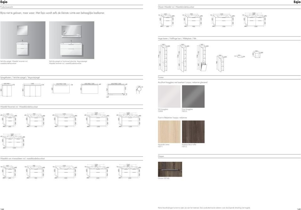 corpus: melamine glanzend 60 258 635 35 134 769 800 635 154 800 350 Fronten Spiegelkasten / Verlichte spiegel / Vergrootspiegel 650/900 320 320 640 1120 1760 Verlichte spiegel en functioneel