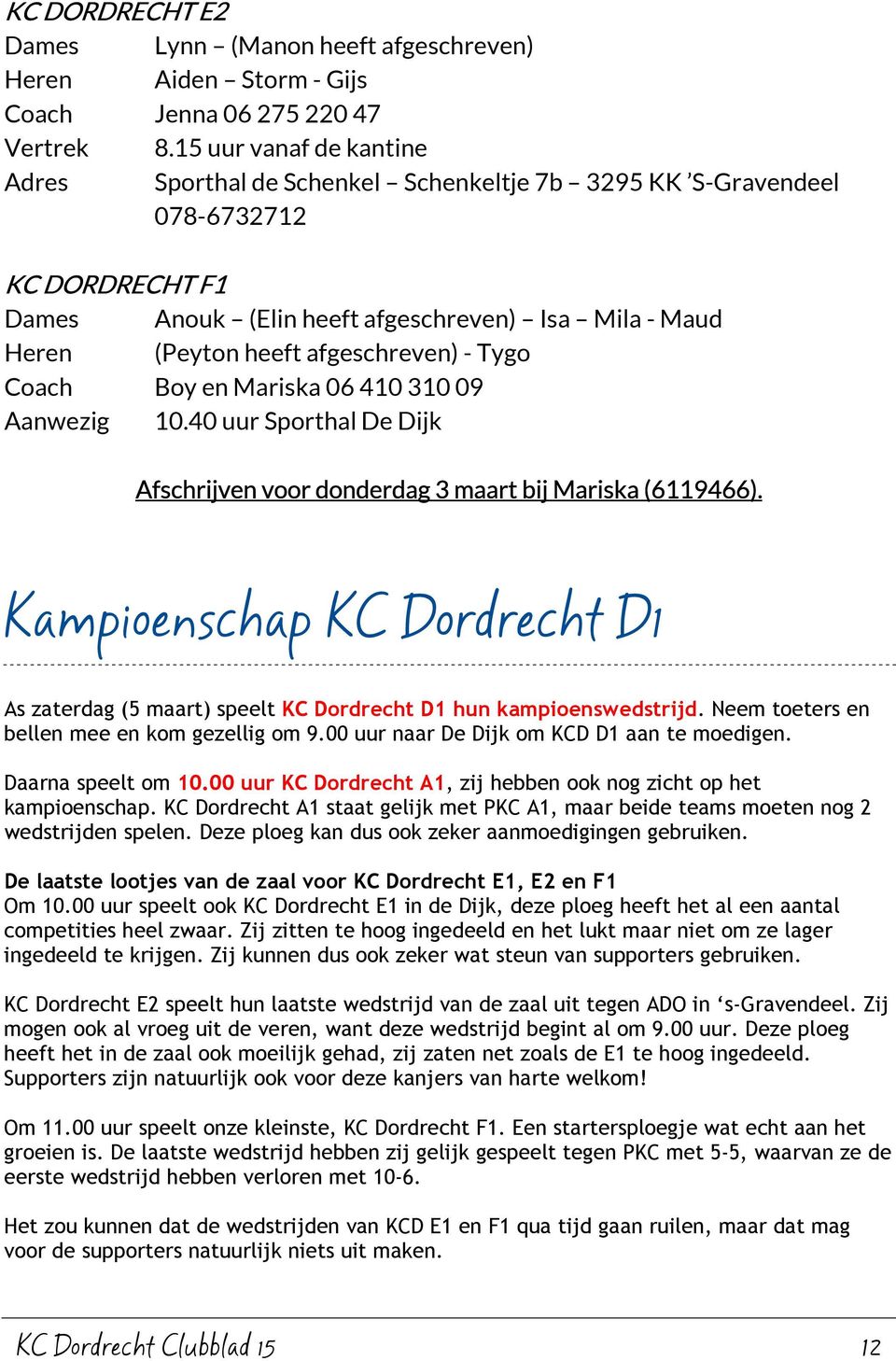 afgeschreven) - Tygo Coach Boy en Mariska 0641031009 Aanwezig 10.40 uur Sporthal De Dijk Afschrijven voor donderdag 3 maart bij Mariska (6119466).