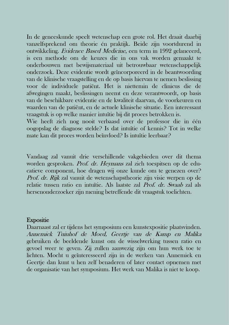 Deze evidentie wordt geïncorporeerd in de beantwoording van de klinische vraagstelling en de op basis hiervan te nemen beslissing voor de individuele patiënt.