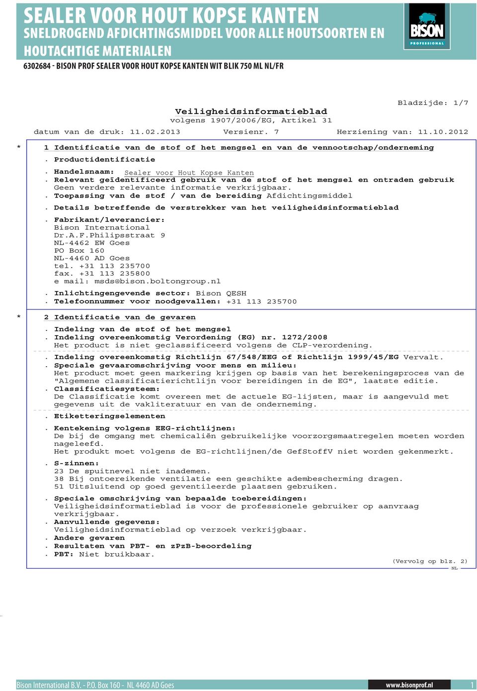 Details betreffende de verstrekker van het veiligheidsinformatieblad. Fabrikant/leverancier: Bison International Dr.A.F.Philipsstraat 9-4462 EW Goes PO Box 160-4460 AD Goes tel. +31 113 235700 fax.