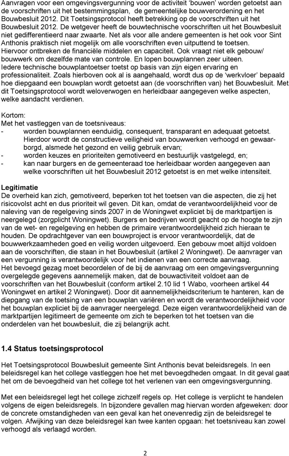 Net als voor alle andere gemeenten is het ook voor Sint Anthonis praktisch niet mogelijk om alle voorschriften even uitputtend te toetsen. Hiervoor ontbreken de financiële middelen en capaciteit.