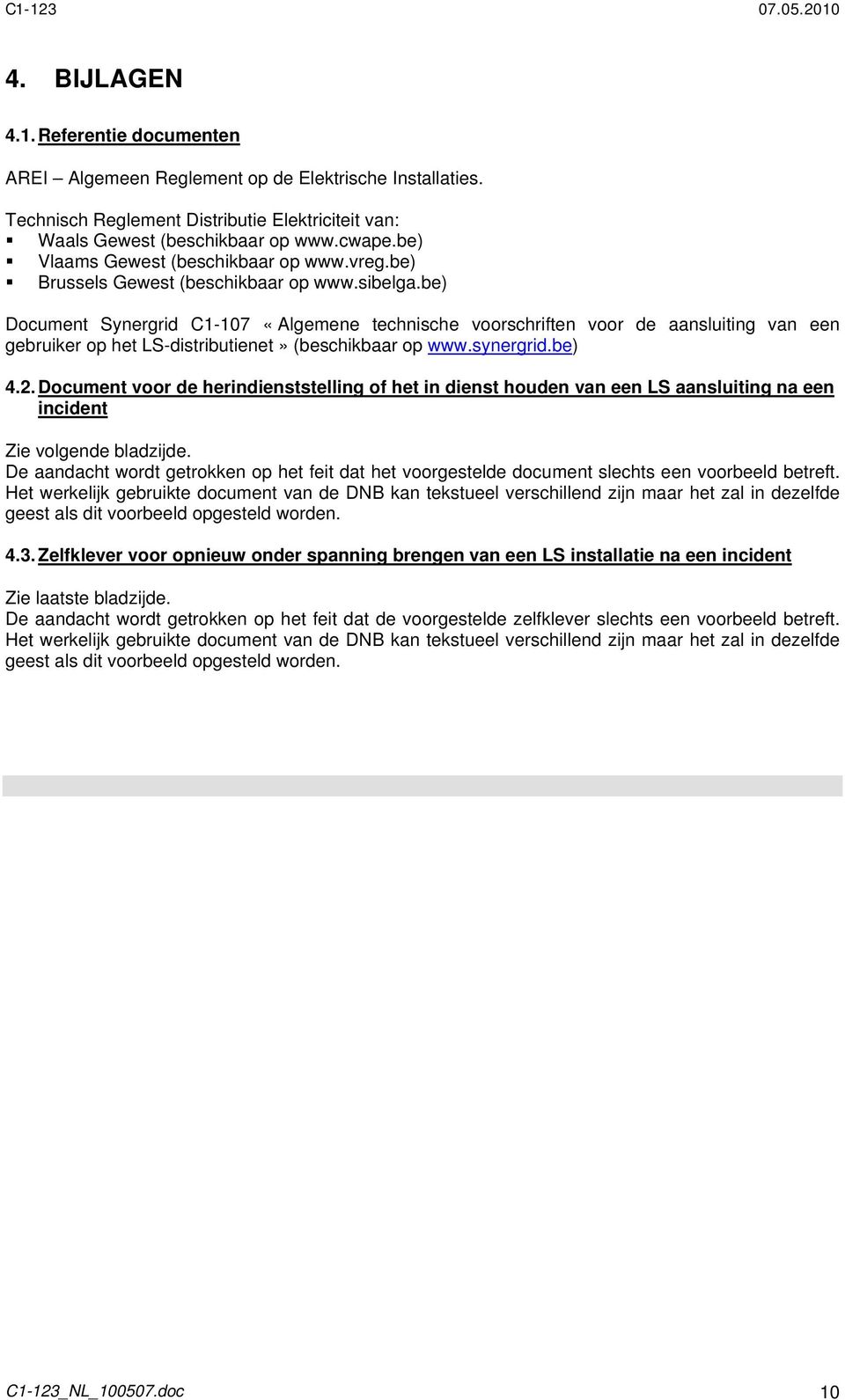 be) Document Synergrid C1-107 «Algemene technische voorschriften voor de aansluiting van een gebruiker op het LS-distributienet» (beschikbaar op www.synergrid.be) 4.2.