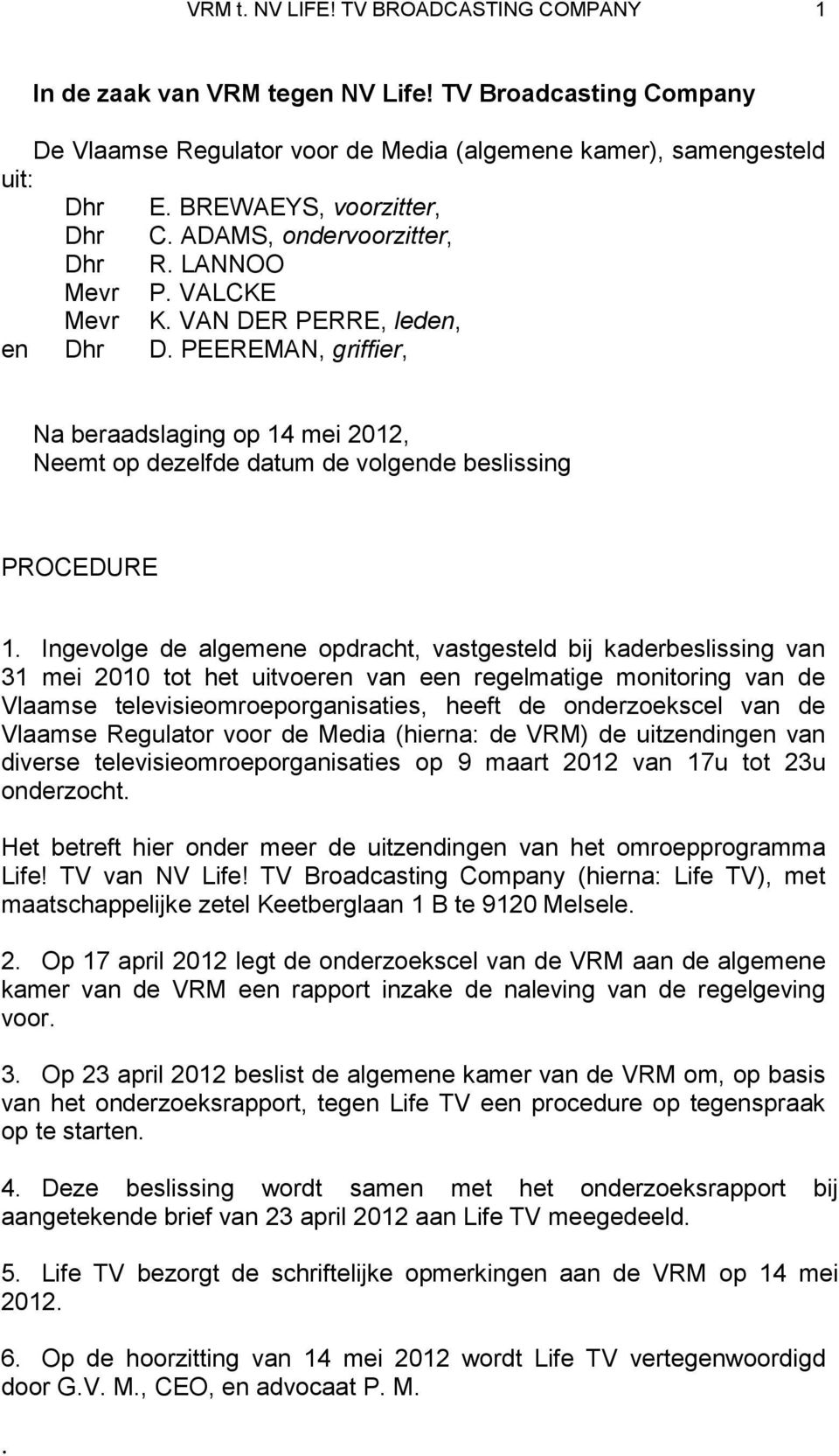 PEEREMAN, griffier, Na beraadslaging op 14 mei 2012, Neemt op dezelfde datum de volgende beslissing PROCEDURE 1.