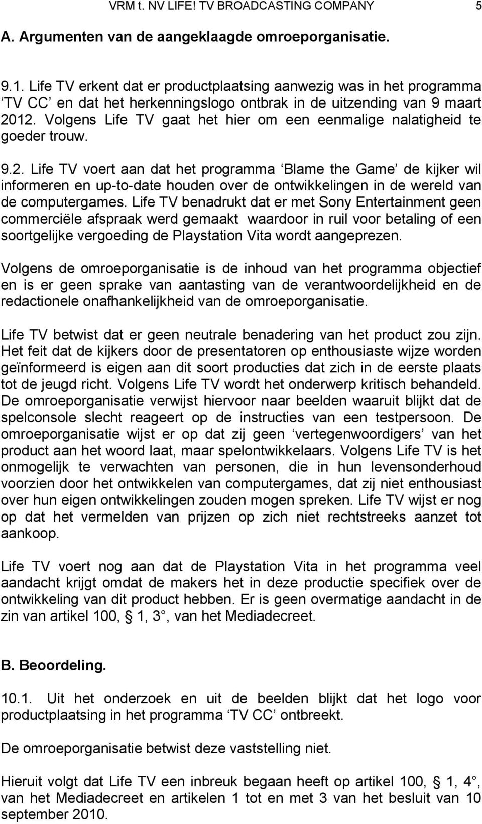 Volgens Life TV gaat het hier om een eenmalige nalatigheid te goeder trouw. 9.2.