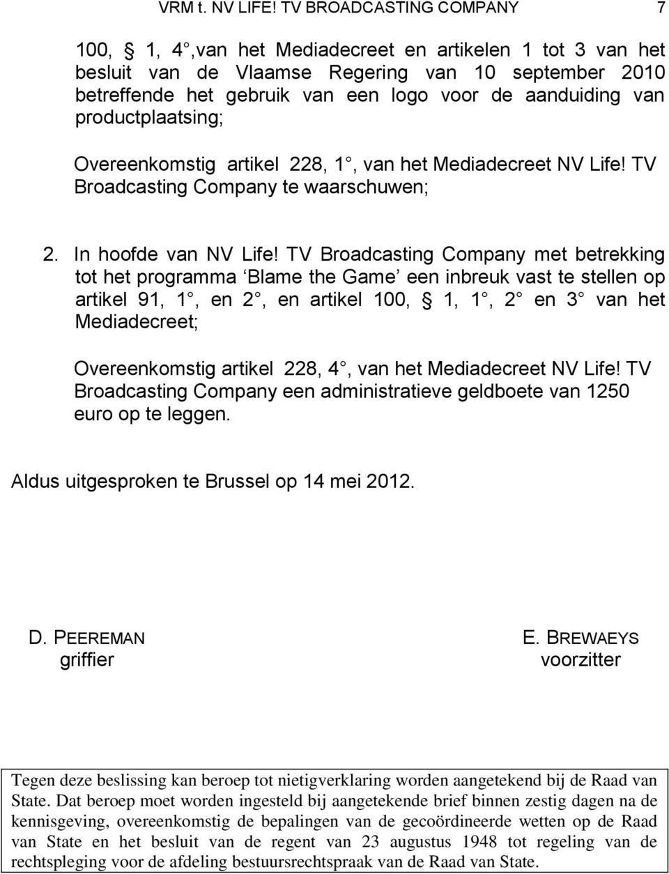 productplaatsing; Overeenkomstig artikel 228, 1, van het Mediadecreet NV Life! TV Broadcasting Company te waarschuwen; 2. In hoofde van NV Life!