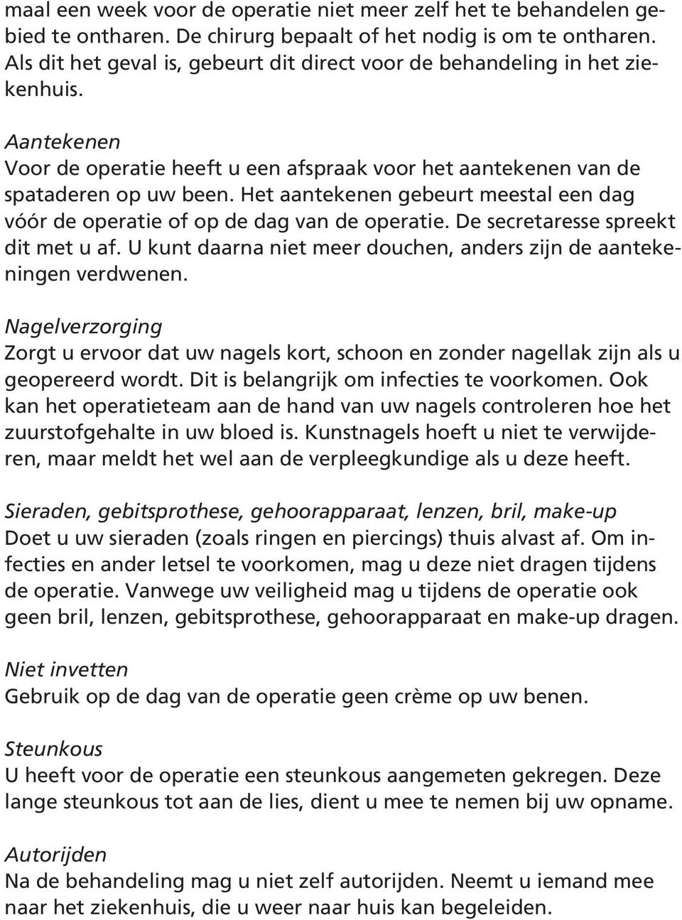 Het aantekenen gebeurt meestal een dag vóór de operatie of op de dag van de operatie. De secretaresse spreekt dit met u af. U kunt daarna niet meer douchen, anders zijn de aantekeningen verdwenen.