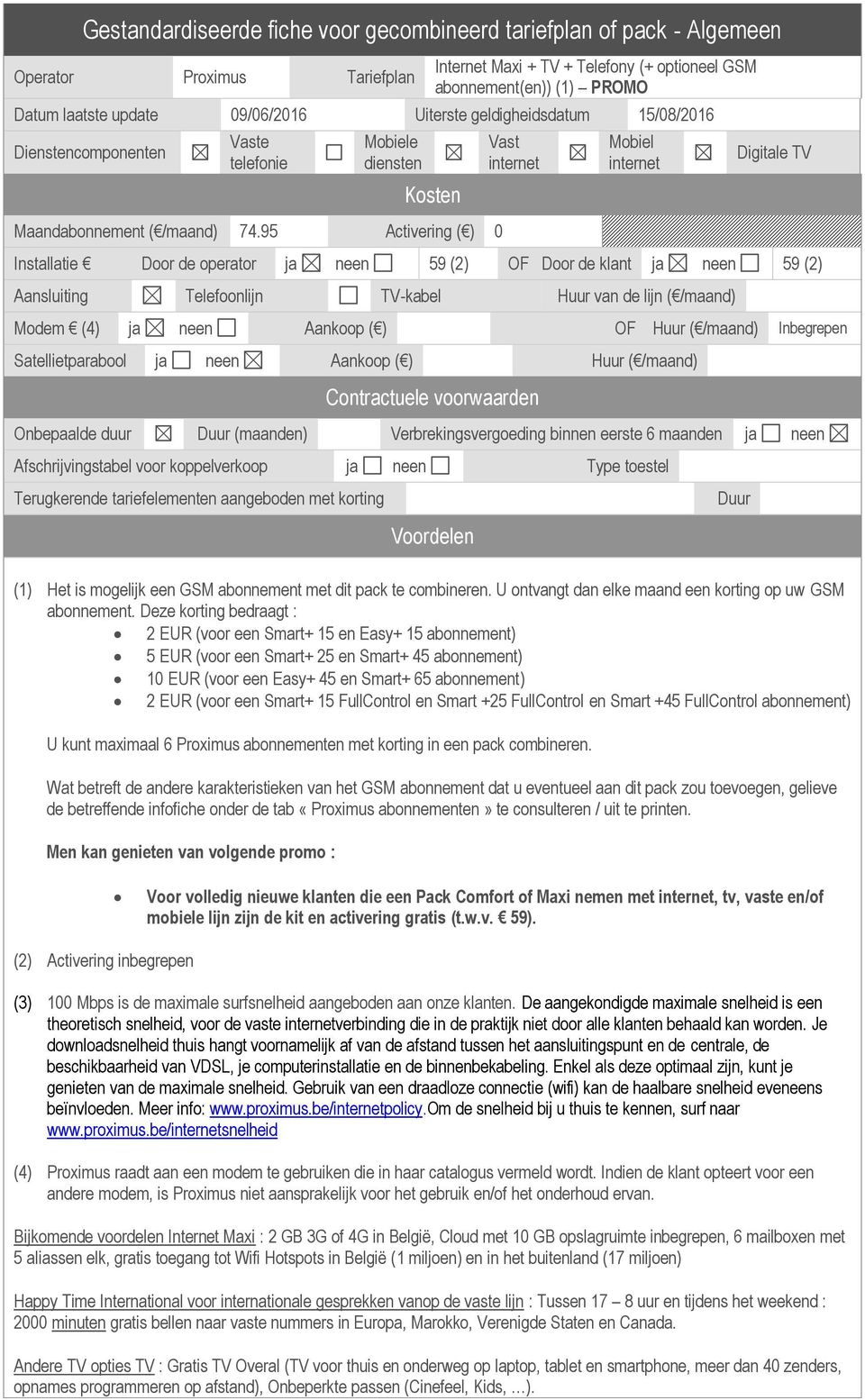 95 Activering ( ) 0 Vast internet Mobiel internet Digitale TV Installatie Door de operator ja neen 59 (2) OF Door de klant ja neen 59 (2) Aansluiting Telefoonlijn TV-kabel Huur van de lijn ( /maand)