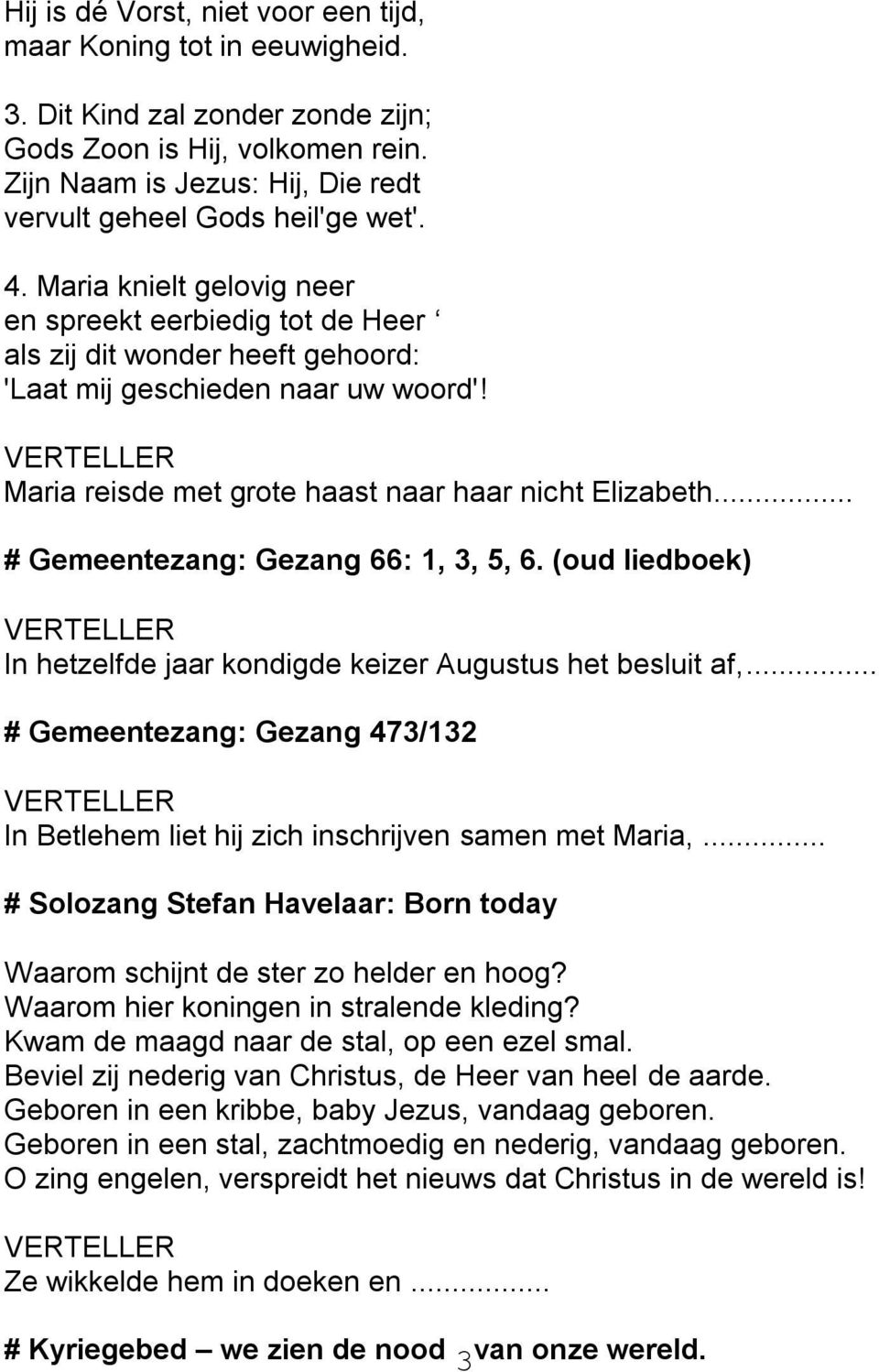 Maria reisde met grote haast naar haar nicht Elizabeth... # Gemeentezang: Gezang 66: 1, 3, 5, 6. (oud liedboek) In hetzelfde jaar kondigde keizer Augustus het besluit af,.