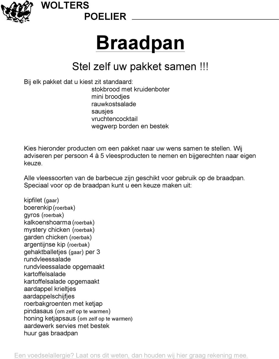 wens samen te stellen. Wij adviseren per persoon 4 à 5 vleesproducten te nemen en bijgerechten naar eigen keuze. Alle vleessoorten van de barbecue zijn geschikt voor gebruik op de braadpan.