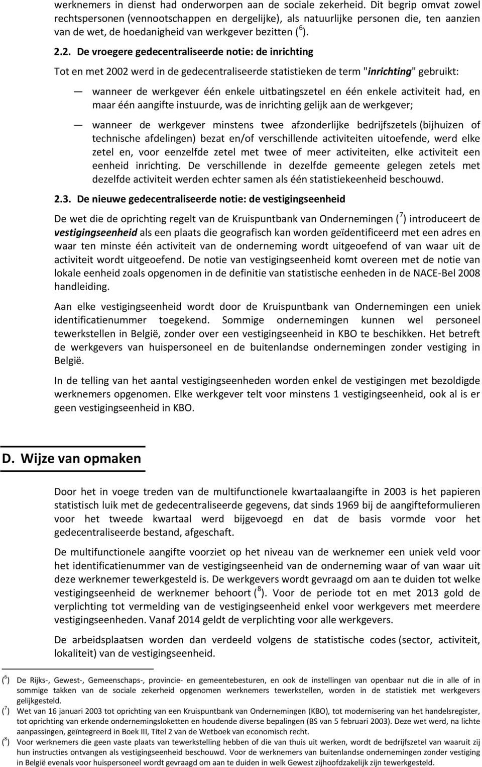 2. De vroegere gedecentraliseerde notie: de inrichting Tot en met 2002 werd in de gedecentraliseerde statistieken de term "inrichting" gebruikt: wanneer de werkgever één enkele uitbatingszetel en één