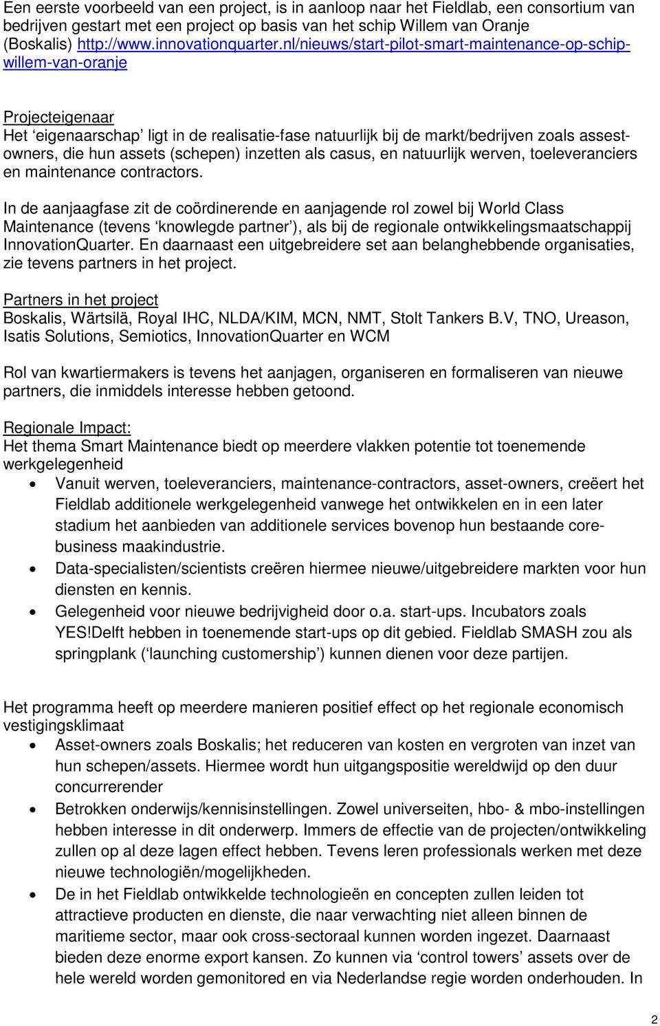 nl/nieuws/start-pilot-smart-maintenance-op-schipwillem-van-oranje Projecteigenaar Het eigenaarschap ligt in de realisatie-fase natuurlijk bij de markt/bedrijven zoals assestowners, die hun assets