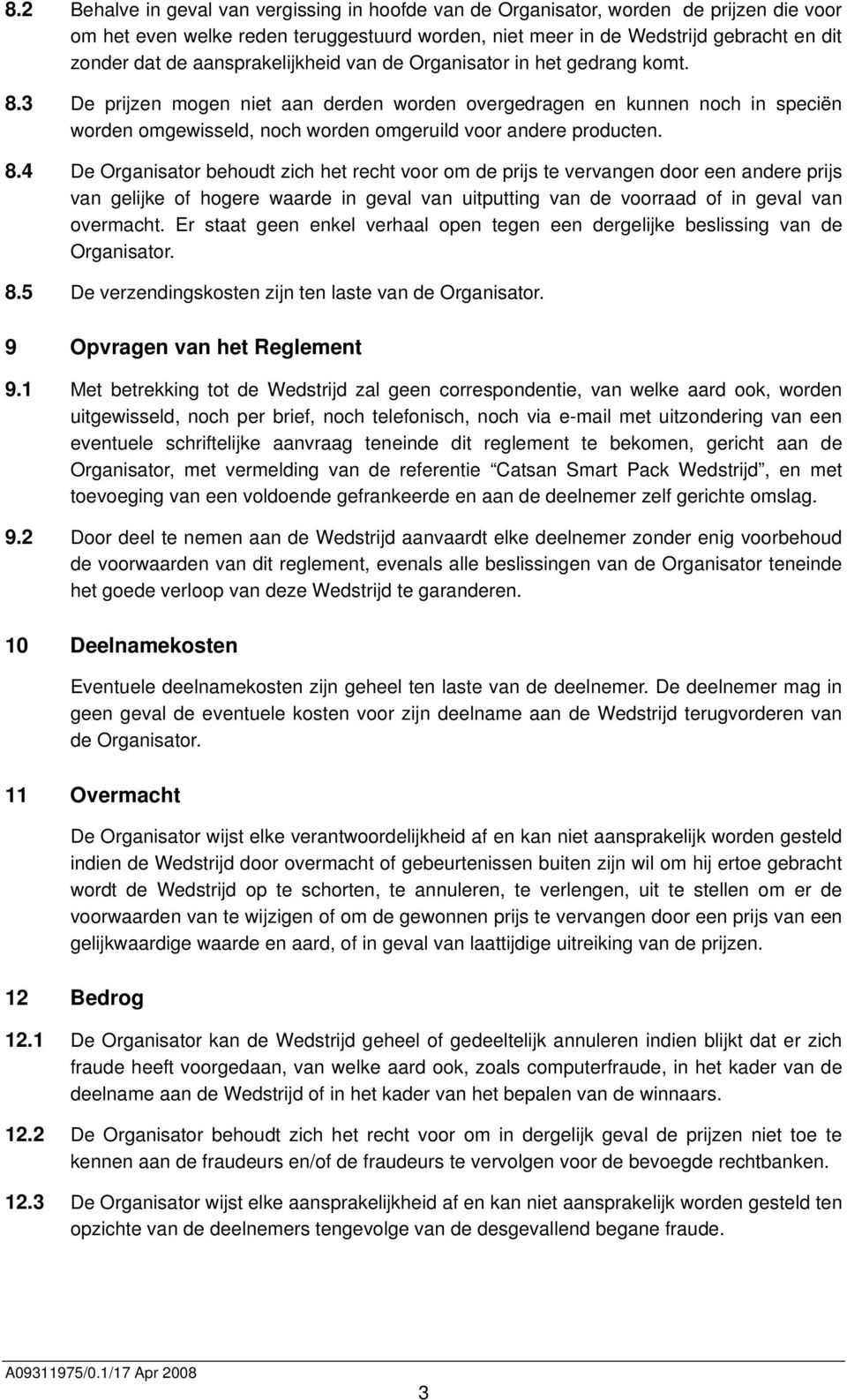 3 De prijzen mogen niet aan derden worden overgedragen en kunnen noch in speciën worden omgewisseld, noch worden omgeruild voor andere producten. 8.