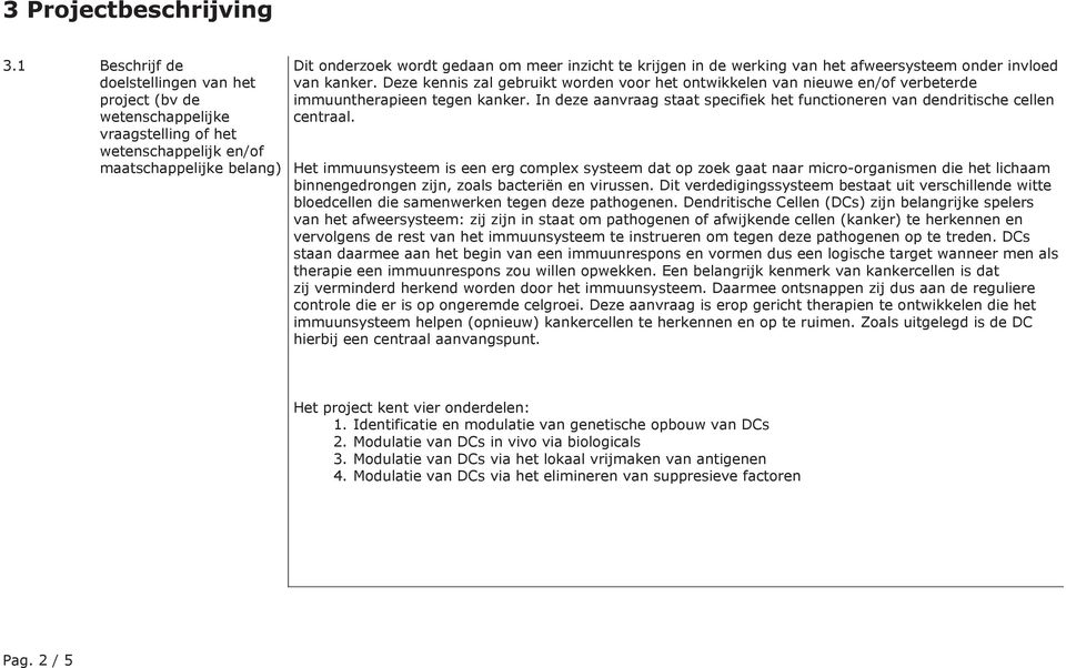 werking van het afweersysteem onder invloed van kanker. Deze kennis zal gebruikt worden voor het ontwikkelen van nieuwe en/of verbeterde immuuntherapieen tegen kanker.