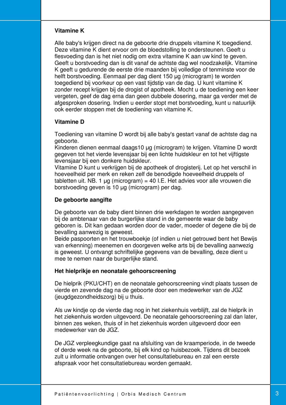 Vitamine K geeft u gedurende de eerste drie maanden bij volledige of tenminste voor de helft borstvoeding.