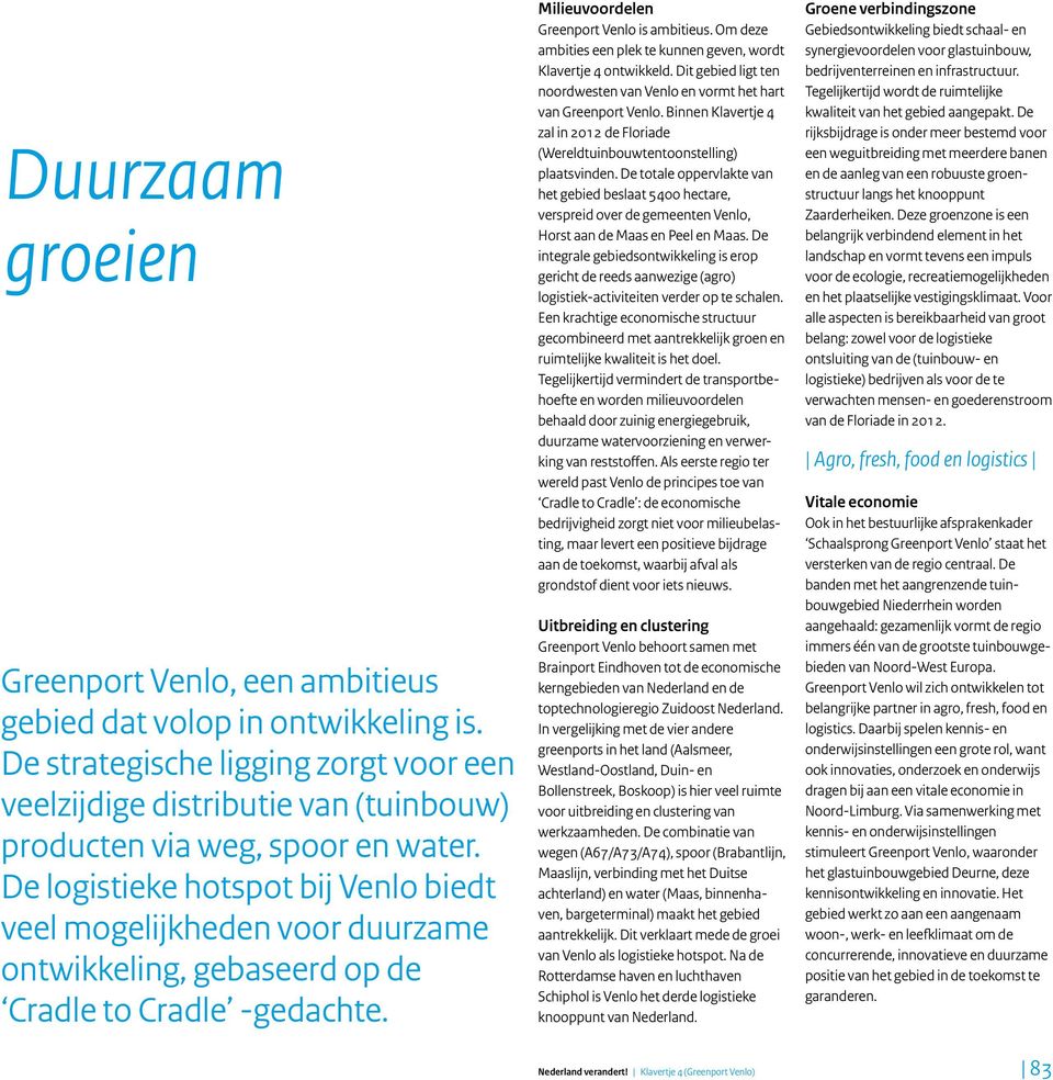 Om deze ambities een plek te kunnen geven, wordt Klavertje 4 ontwikkeld. Dit gebied ligt ten noordwesten van Venlo en vormt het hart van Greenport Venlo.