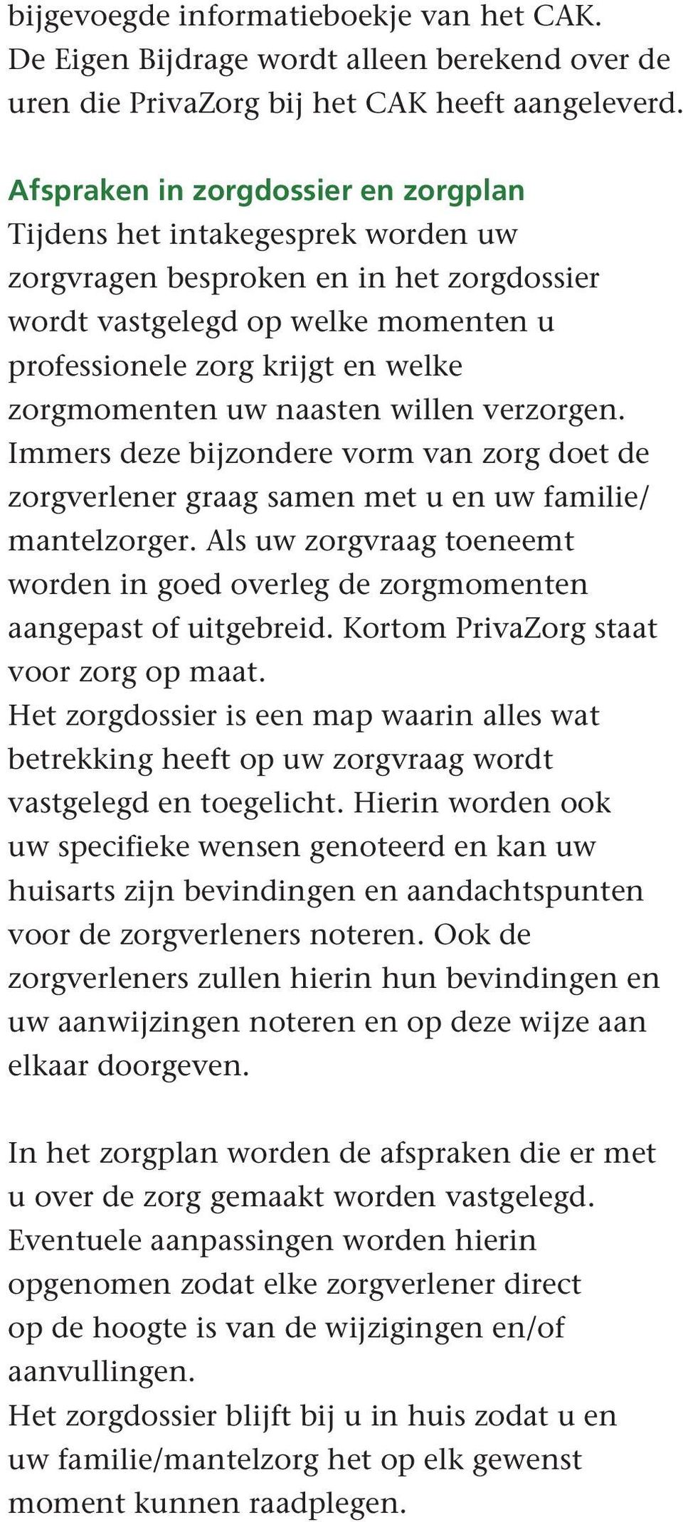 zorgmomenten uw naasten willen verzorgen. Immers deze bijzondere vorm van zorg doet de zorgverlener graag samen met u en uw familie/ mantelzorger.