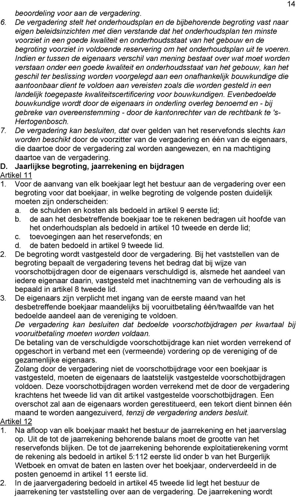 onderhoudsstaat van het gebouw en de begroting voorziet in voldoende reservering om het onderhoudsplan uit te voeren.